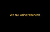 We Are Losing Patience