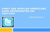 Why Are African Americans Over Represented on Twitter?