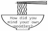 How did you mind your own noodles?