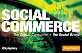 Social Commerce - The Digital Consumer + The Social Brand
