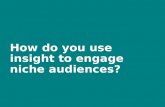 How do you use insight to engage niche audiences?