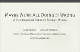 Maybe We're All Doing It Wrong: A Contrarian View of Social Media