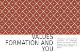 Values formation and you