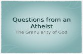 Questions from an Atheist: The Granularity of God