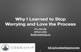 Why I Learned to Stop Worrying and Love the Process