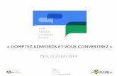 Domptez Google Adwords et vous Convertirez -  Google Adwords Summit Paris 2014