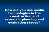 How did you use media technologies in the construction and research, planning and evaluation stages?