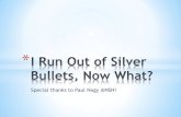 I Run Out Of Silver Bullets, Now What?