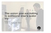 The onion you are eating is someone else's water lily