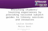 Louise gordon & Moira Bent "Enriching students’ learning experiences by providing tailored subject guides to library services and resources"
