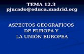 TEMA 12.3 pjurado@educa.madrid.org ASPECTOS GEOGRÁFICOS DE EUROPA Y LA UNIÓN EUROPEA.