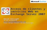 Acceso de clientes y servicios Web en Exchange Server 2007 David Cervigón IT Pro Evangelist David.Cervigon@microsoft.com .