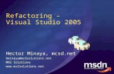 Refactoring – Visual Studio 2005 Hector Minaya, mcsd.net hminaya@mr2solutions.net MR2 Solutions .