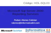 Microsoft Sql Server 2000 Reporting Services Ruben Alonso Cebrian ralonso@informatica64.com Código: HOL-SQL03.