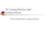 El imperfecto del subjuntivo The imperfect subjunctive.