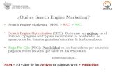 1 ¿Qué es Search Engine Marketing? Search Engine Marketing (SEM) = SEO + PPC Search Engine Optimization (SEO): Optimizar sus activos en el Internet (páginas.