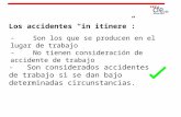 Los accidentes in itinere: - Son los que se producen en el lugar de trabajo - No tienen consideración de accidente de trabajo - Son considerados accidentes.