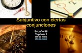 Subjuntivo con ciertas conjunciones Español III Capítulo 9 el 6 de mayo el 7 de mayo.
