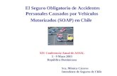 El Seguro Obligatorio de Accidentes Personales Causados por Vehículos Motorizados (SOAP) en Chile XIV Conferencia Anual de ASSAL 5 - 9 Mayo 2003 República.