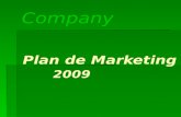 Company Plan de Marketing 2009. Plan de Marketing Misión y Objetivos Misión y Objetivos Mercado y Competencia Mercado y Competencia Estrategias y Políticas.