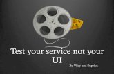 Vijay & Supriya - Test your service not your ui