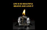 Life is so beautiful believe and love it