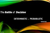 Battle for your Decision:Deterministic vs. Probabilistic Perspectives !