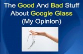 The Good And Bad Stuff About Google Glass (My Opinion)