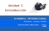 Unidad I Introducción ECONOMIA INTERNACIONAL Profesor: Arturo Cardús Universidad Americana – Julio 2009 Presentación adaptada del documento preparado por.