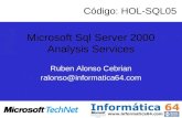 Microsoft Sql Server 2000 Analysis Services Ruben Alonso Cebrian ralonso@informatica64.com Código: HOL-SQL05.