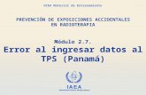 IAEA International Atomic Energy Agency OIEA Material de Entrenamiento Módulo 2.7. Error al ingresar datos al TPS (Panamá) PREVENCIÓN DE EXPOSICIONES ACCIDENTALES.