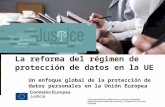 European Commission Justice Date | 1 Title of the presentation La reforma del régimen de protección de datos en la UE Un enfoque global de la protección.