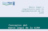 Marco legal y regulatorio para la implementación de la GIRH Conceptos del marco legal de la GIRH.