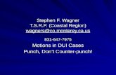 Motions In DUI Cases Stephen F. Wagner T.S.R.P. (Coastal Region) wagners@co.monterey.ca.us 831-647-7975 Stephen F. Wagner T.S.R.P. (Coastal Region) wagners@co.monterey.ca.us.