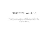 EDUC2029: Week 10 The Construction of Students in the Classroom.