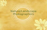 Nature/Landscape Photographers. Landscape Photography Also referred to as Nature Photography Can include landscapes, wildlife, plants, close-ups of natural.