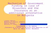 Mechanism of Government Funding in case of Disasters and the Insurance as an additional alternative in Bulgaria Lilyana Todorova Ministry of Interior,