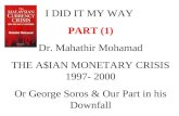 I DID IT MY WAY PART (1) Dr. Mahathir Mohamad THE A$IAN MONETARY CRISIS 1997- 2000 Or George Soros & Our Part in his Downfall.