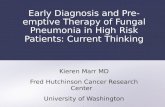 Early Diagnosis and Pre-emptive Therapy of Fungal Pneumonia in High Risk Patients: Current Thinking Kieren Marr MD Fred Hutchinson Cancer Research Center.