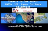 Threats to Our Water: NAFTA, SPP, Super- Corridors, Atlantica By Janet M Eaton, PhD Created October 2006, Updated May 16, 2007 Threats to Our Water: North.