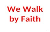 We Walk by Faith 1. 2 A Lady once asked, Brother Pinon, dont you think we walk partly by faith, and partly by sight? 3.