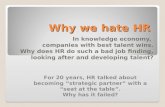 Why we hate HR In knowledge economy, companies with best talent wins. Why does HR do such a bad job finding, looking after and developing talent? For 20.