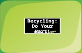 Recycling: Do Your Part! 1 Together With. What kinds of things do you recycle? What kinds of things dont you recycle? How often do you throw away recyclable.