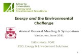 1 Energy and the Environmental Challenge Annual General Meeting & Symposium Vancouver, June 2011 Eddy Isaacs, FCAE CEO, Energy & Environment Solutions.