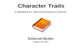 Character Traits A WebQuest for High School Resource Classes Deborah Butler August 14, 2007.