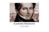 Gaetano Donizetti 1797-1848. Gaetano Donizetti (1797-1848) Born in Bergamo (North of Italy) Studied at Mayrs school (on full scholarship) Married to Virginia.