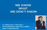 WE KNOW WHAT WE DONT KNOW Dr. Chittaranjan A. Patel (M.D.) 17741 Holly Court, Tinley Park, IL 60487 Phone # (708) 429-4720.