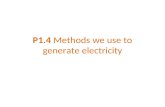 P1.4 Methods we use to generate electricity. Various energy sources can be used to generate the electricity we need. We must carefully consider the advantages
