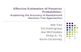 Effective Estimation of Posterior Probabilities: - Explaining the Accuracy of Randomized Decision Tree Approaches Wei Fan Ed Greengrass Joe McCloskey Philip.