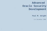 1 Advanced Oracle Security Development Paul M. Wright 1st December 2008.